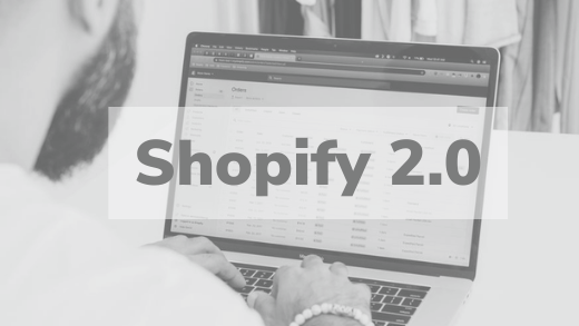 Shopify 2.0: What are the advantages it offers to merchants?