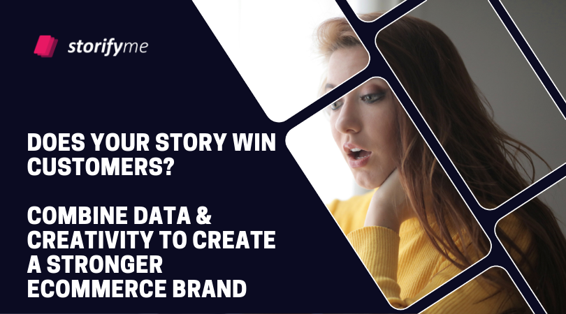 Does Your Story Win Customers? Here’s How To Combine Data & Creativity To Create a Stronger eCommerce Brand.