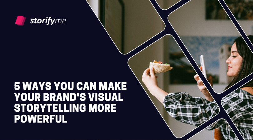 5 Ways You Can Make Your Brand's Visual Storytelling More Powerful