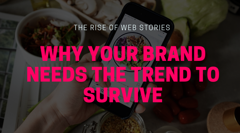 The Rise of Web Stories – Why Your Brand Needs the Trend to Survive