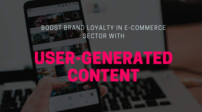 Boost Brand Loyalty in E-Commerce Sector with User-Generated Content