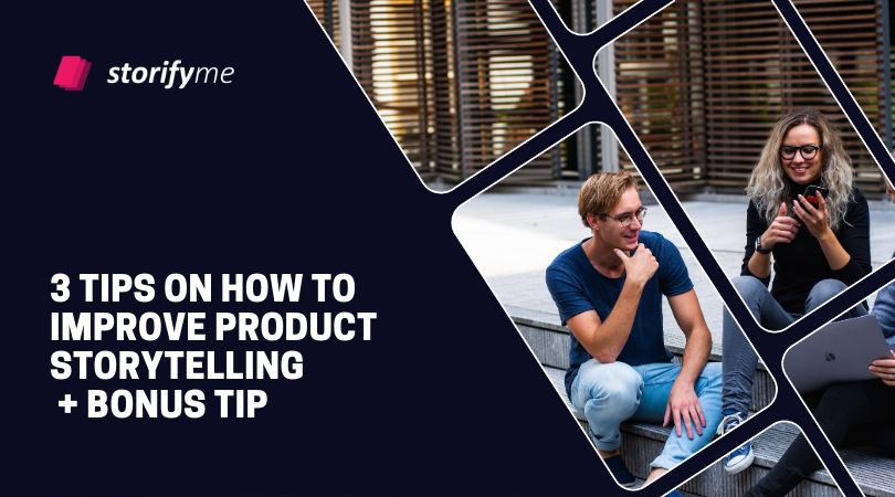 3 Tips on How to Improve Product Storytelling + Bonus Tip At the End